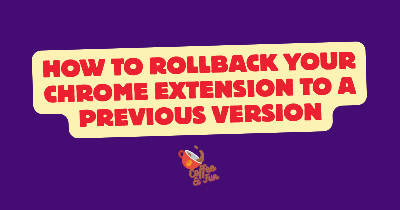 How to Rollback Your Chrome Extension to a Previous Version